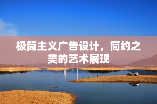 极简主义广告设计，简约之美的艺术展现