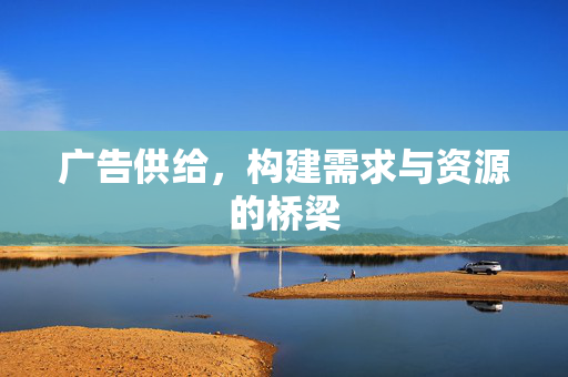 广告供给，构建需求与资源的桥梁