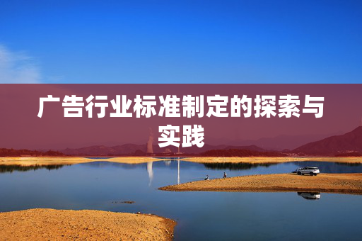 广告行业标准制定的探索与实践
